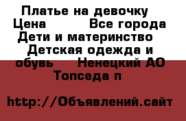 Платье на девочку › Цена ­ 700 - Все города Дети и материнство » Детская одежда и обувь   . Ненецкий АО,Топседа п.